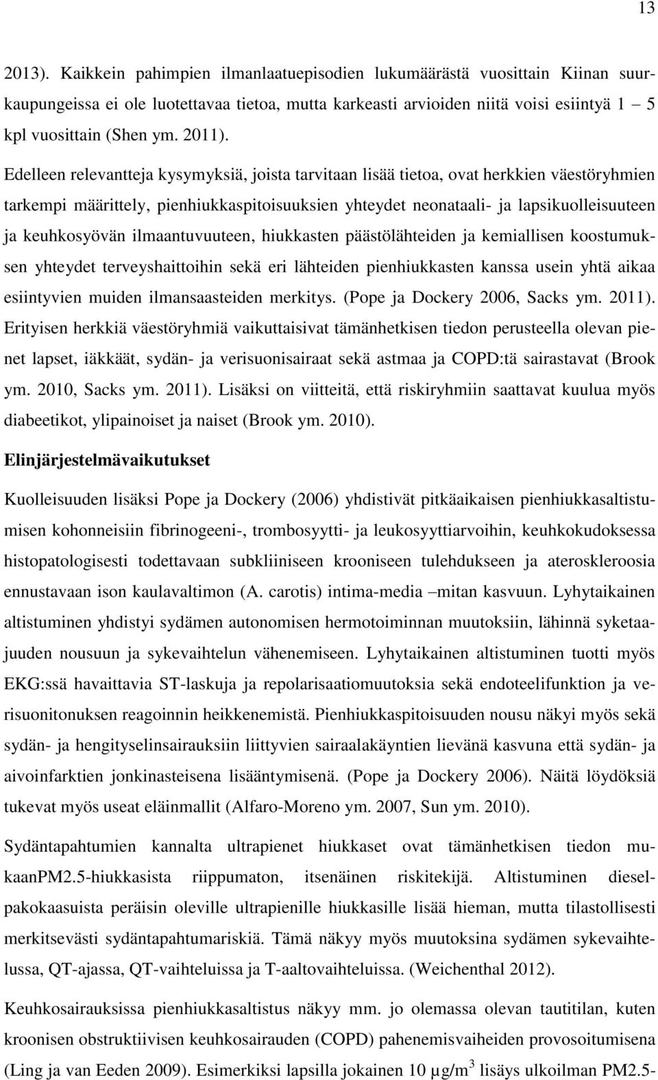 Edelleen relevantteja kysymyksiä, joista tarvitaan lisää tietoa, ovat herkkien väestöryhmien tarkempi määrittely, pienhiukkaspitoisuuksien yhteydet neonataali- ja lapsikuolleisuuteen ja keuhkosyövän