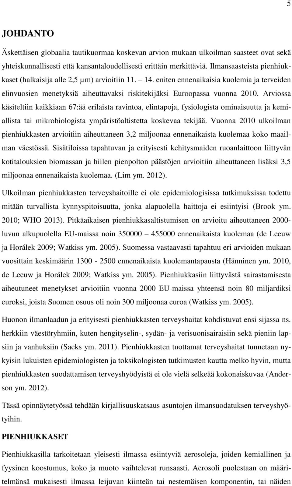 Arviossa käsiteltiin kaikkiaan 67:ää erilaista ravintoa, elintapoja, fysiologista ominaisuutta ja kemiallista tai mikrobiologista ympäristöaltistetta koskevaa tekijää.