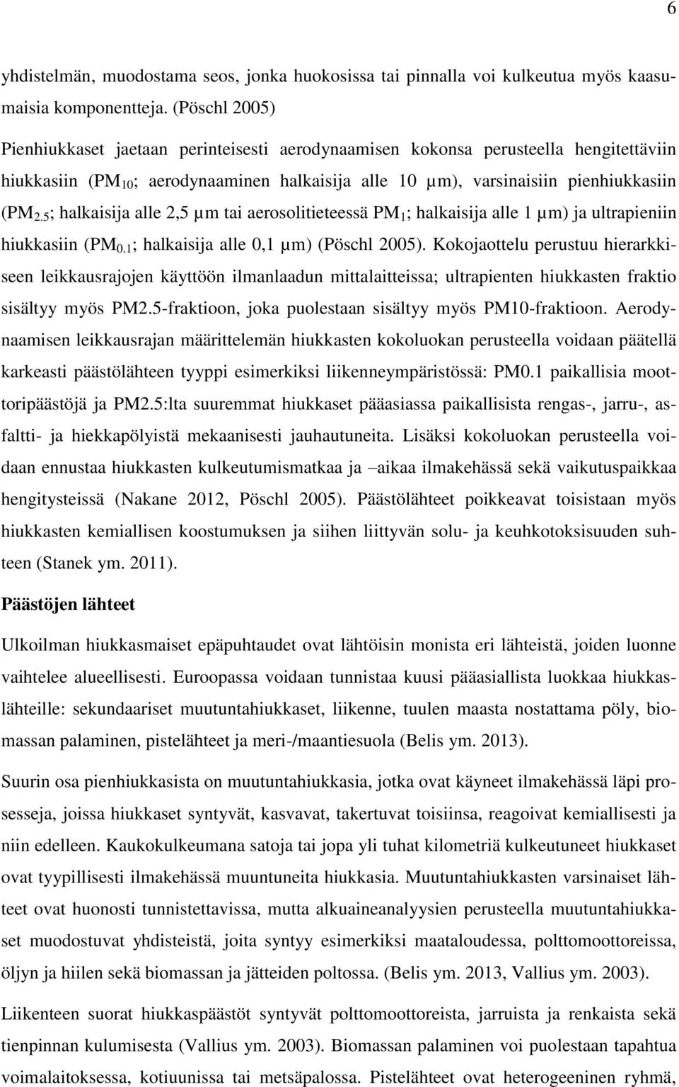 5 ; halkaisija alle 2,5 µm tai aerosolitieteessä PM 1 ; halkaisija alle 1 µm) ja ultrapieniin hiukkasiin (PM 0.1 ; halkaisija alle 0,1 µm) (Pöschl 2005).