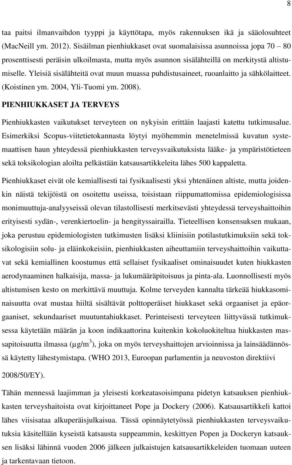 Yleisiä sisälähteitä ovat muun muassa puhdistusaineet, ruoanlaitto ja sähkölaitteet. (Koistinen ym. 2004, Yli-Tuomi ym. 2008).