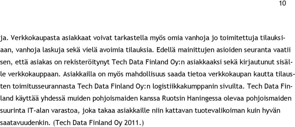 Asiakkailla on myös mahdollisuus saada tietoa verkkokaupan kautta tilausten toimitusseurannasta Tech Data Finland Oy:n logistiikkakumppanin sivuilta.