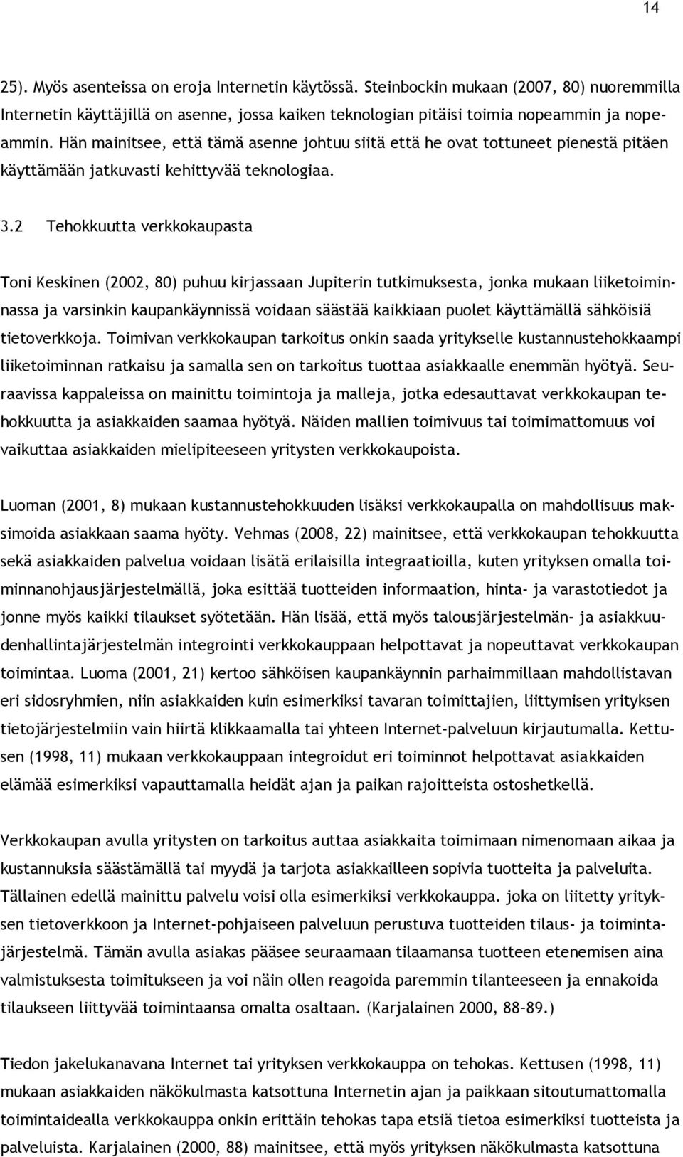 2 Tehokkuutta verkkokaupasta Toni Keskinen (2002, 80) puhuu kirjassaan Jupiterin tutkimuksesta, jonka mukaan liiketoiminnassa ja varsinkin kaupankäynnissä voidaan säästää kaikkiaan puolet käyttämällä