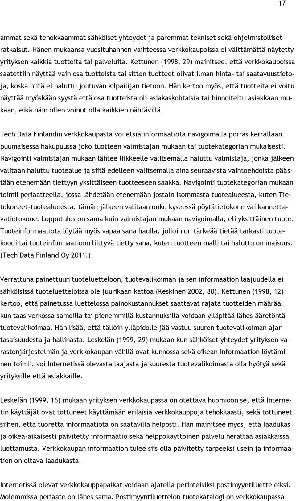 Kettunen (1998, 29) mainitsee, että verkkokaupoissa saatettiin näyttää vain osa tuotteista tai sitten tuotteet olivat ilman hinta- tai saatavuustietoja, koska niitä ei haluttu joutuvan kilpailijan