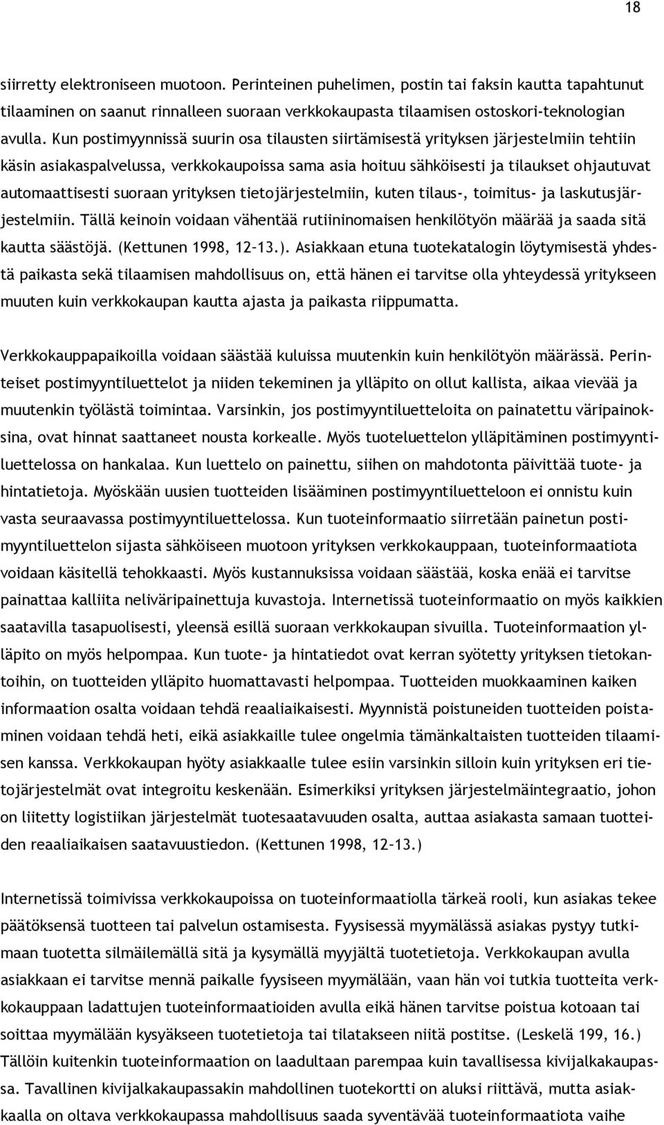 suoraan yrityksen tietojärjestelmiin, kuten tilaus-, toimitus- ja laskutusjärjestelmiin. Tällä keinoin voidaan vähentää rutiininomaisen henkilötyön määrää ja saada sitä kautta säästöjä.