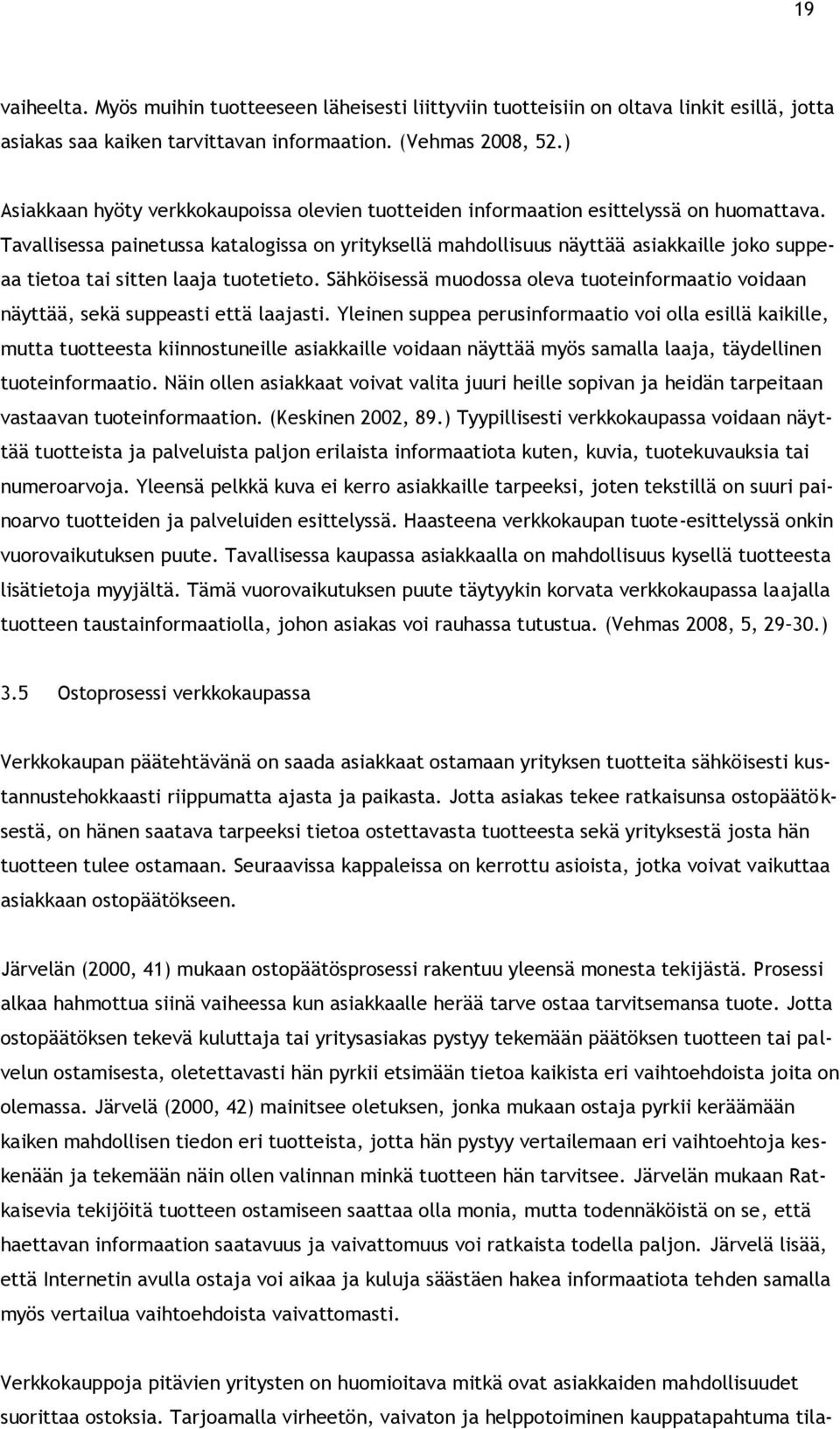 Tavallisessa painetussa katalogissa on yrityksellä mahdollisuus näyttää asiakkaille joko suppeaa tietoa tai sitten laaja tuotetieto.