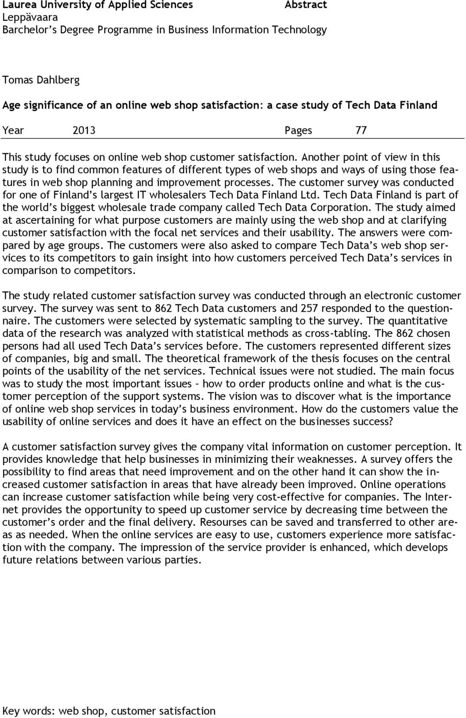 Another point of view in this study is to find common features of different types of web shops and ways of using those features in web shop planning and improvement processes.