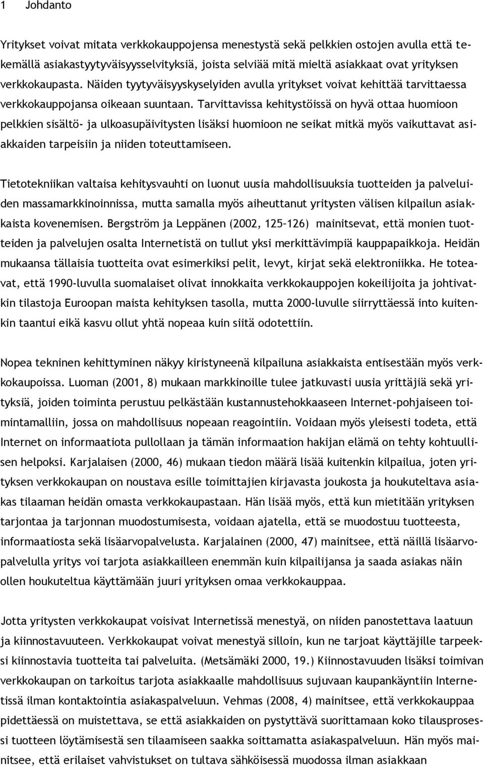 Tarvittavissa kehitystöissä on hyvä ottaa huomioon pelkkien sisältö- ja ulkoasupäivitysten lisäksi huomioon ne seikat mitkä myös vaikuttavat asiakkaiden tarpeisiin ja niiden toteuttamiseen.