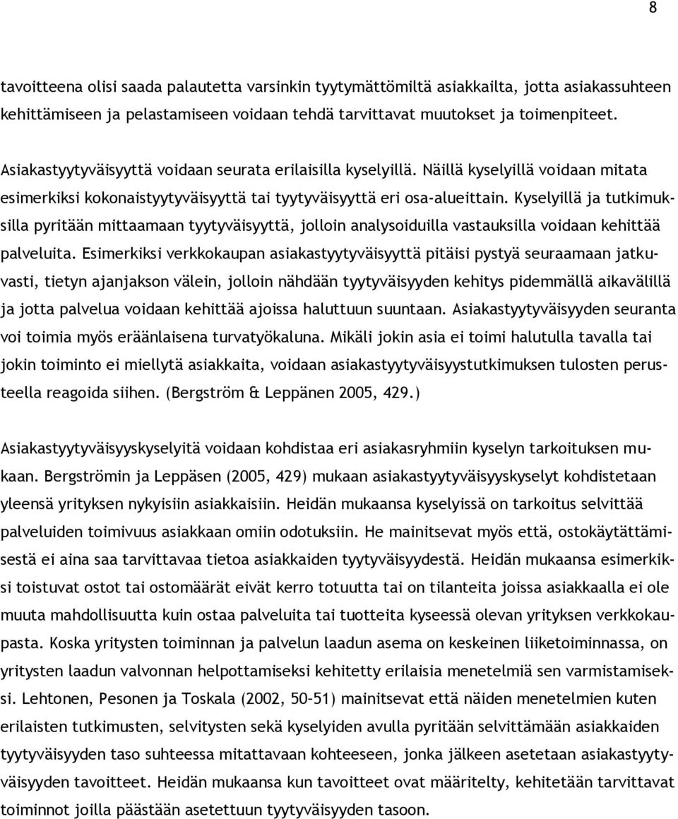 Kyselyillä ja tutkimuksilla pyritään mittaamaan tyytyväisyyttä, jolloin analysoiduilla vastauksilla voidaan kehittää palveluita.