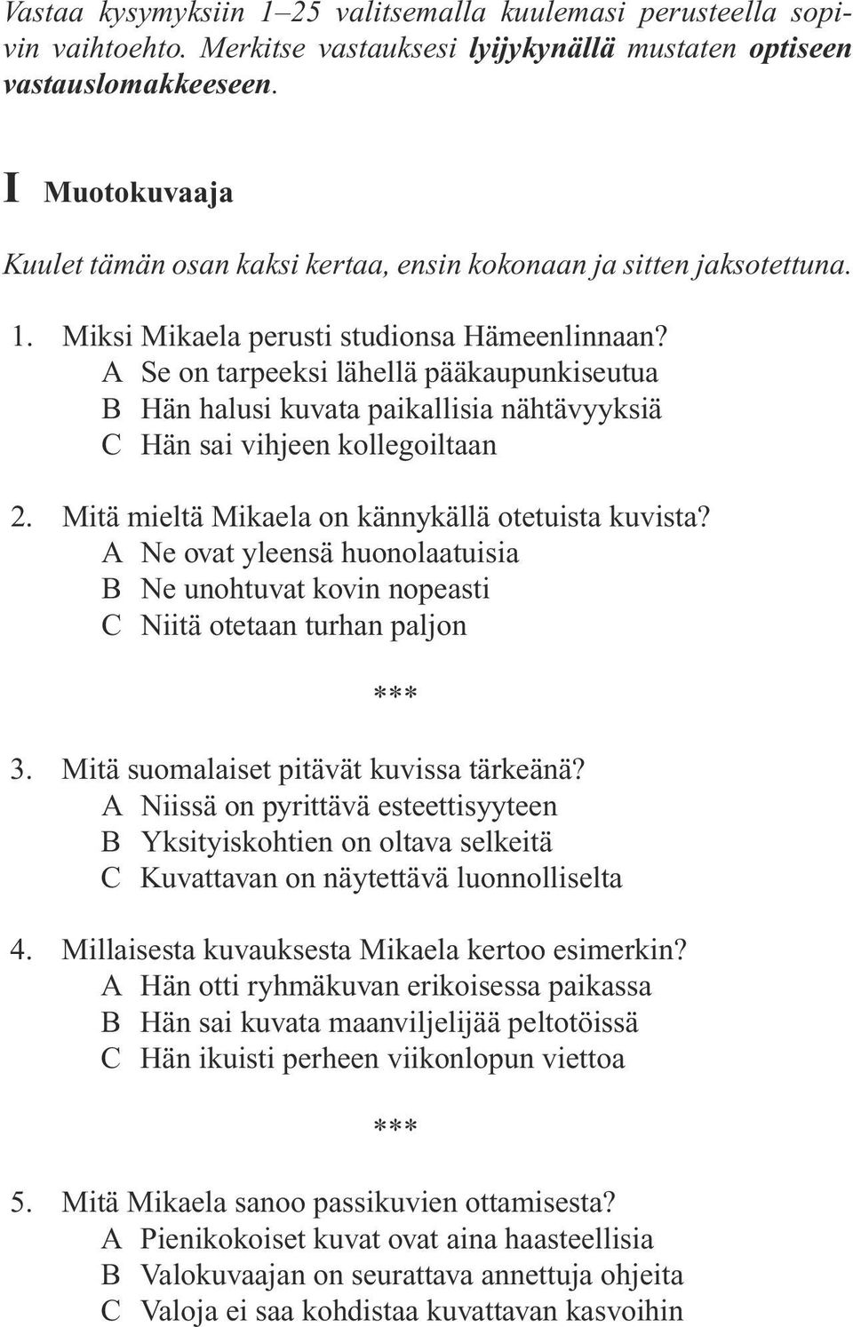 A Se on tarpeeksi lähellä pääkaupunkiseutua B Hän halusi kuvata paikallisia nähtävyyksiä C Hän sai vihjeen kollegoiltaan 2. Mitä mieltä Mikaela on kännykällä otetuista kuvista?