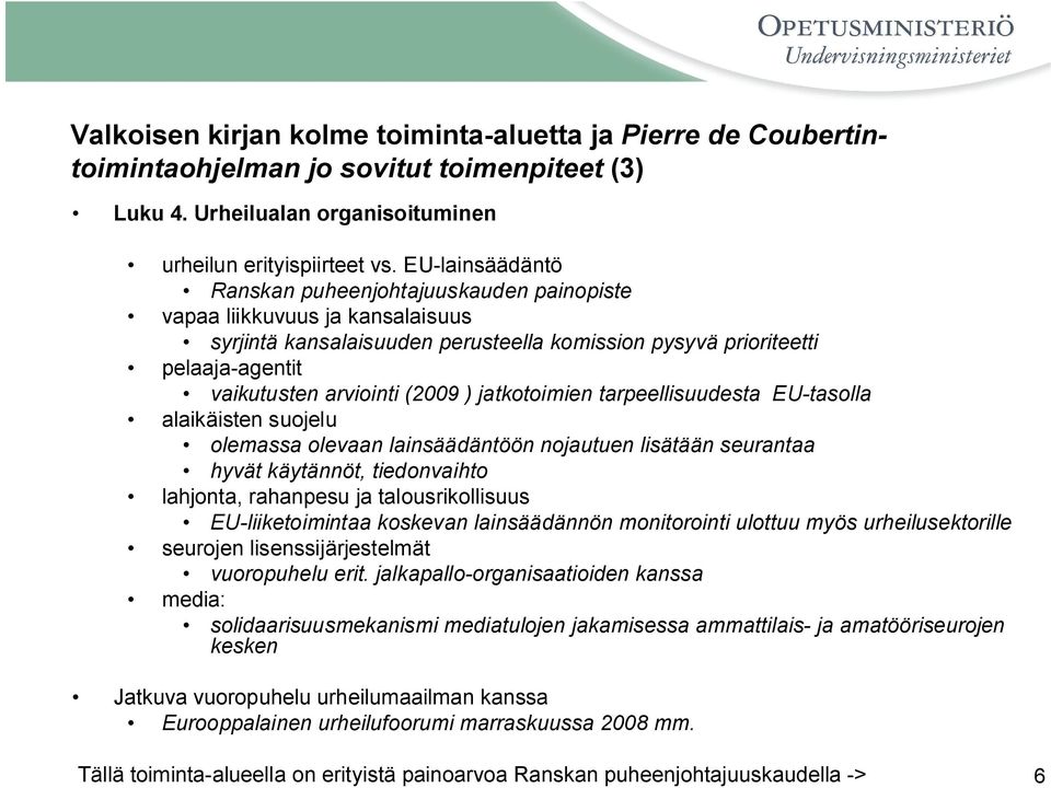 ) jatkotoimien tarpeellisuudesta EU-tasolla alaikäisten suojelu olemassa olevaan lainsäädäntöön nojautuen lisätään seurantaa hyvät käytännöt, tiedonvaihto lahjonta, rahanpesu ja talousrikollisuus