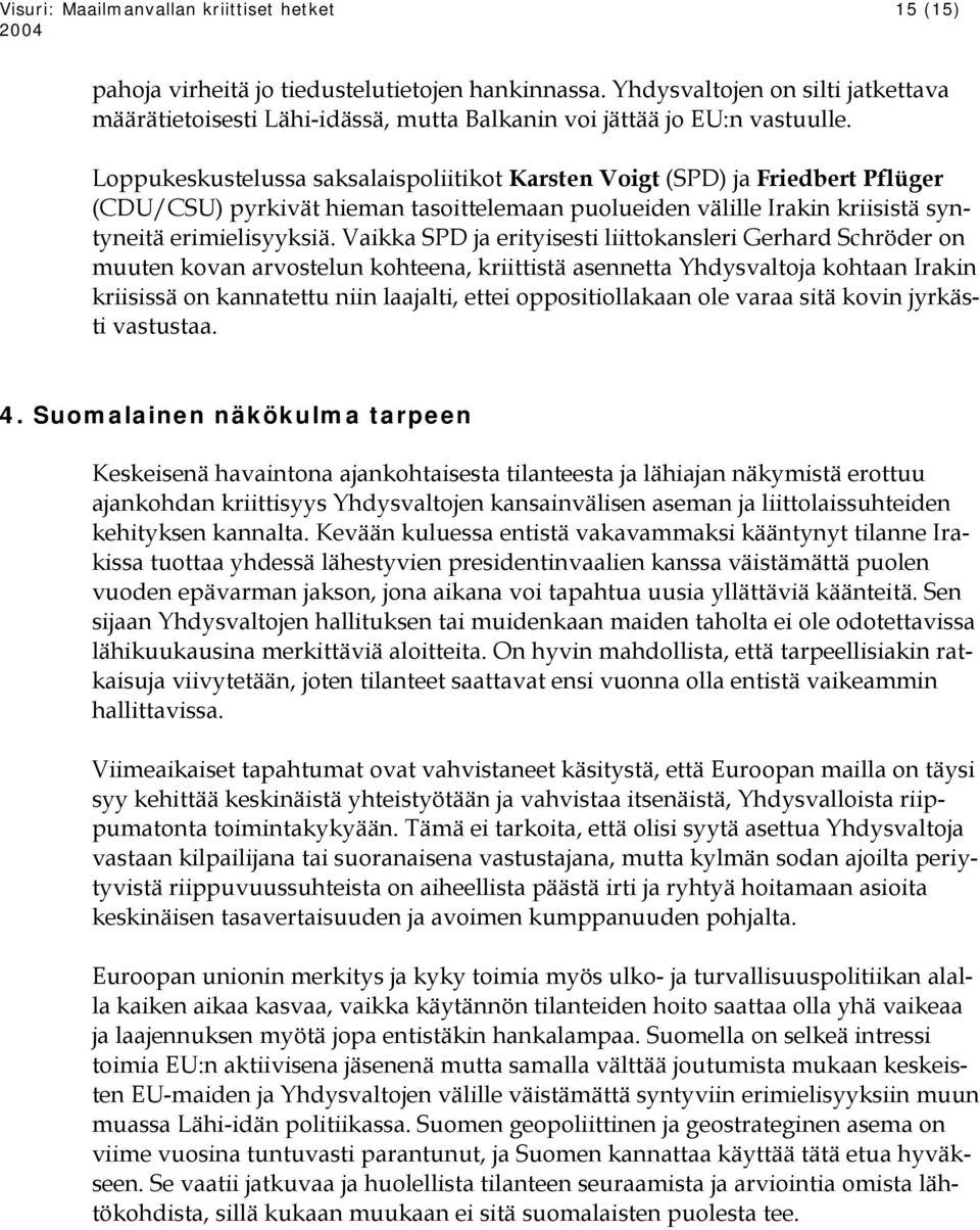 Loppukeskustelussa saksalaispoliitikot Karsten Voigt (SPD) ja Friedbert Pflüger (CDU/CSU) pyrkivät hieman tasoittelemaan puolueiden välille Irakin kriisistä syntyneitä erimielisyyksiä.