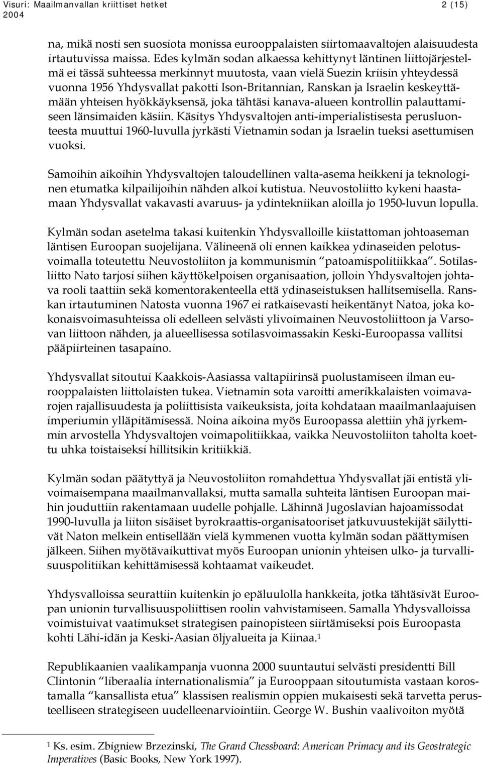 ja Israelin keskeyttämään yhteisen hyökkäyksensä, joka tähtäsi kanava-alueen kontrollin palauttamiseen länsimaiden käsiin.