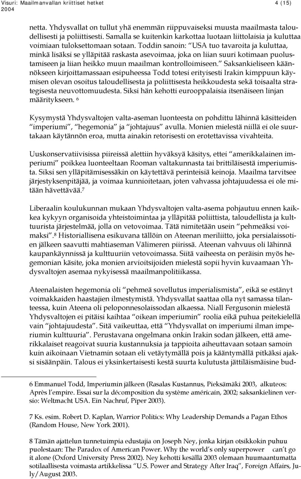 Toddin sanoin: USA tuo tavaroita ja kuluttaa, minkä lisäksi se ylläpitää raskasta asevoimaa, joka on liian suuri kotimaan puolustamiseen ja liian heikko muun maailman kontrolloimiseen.