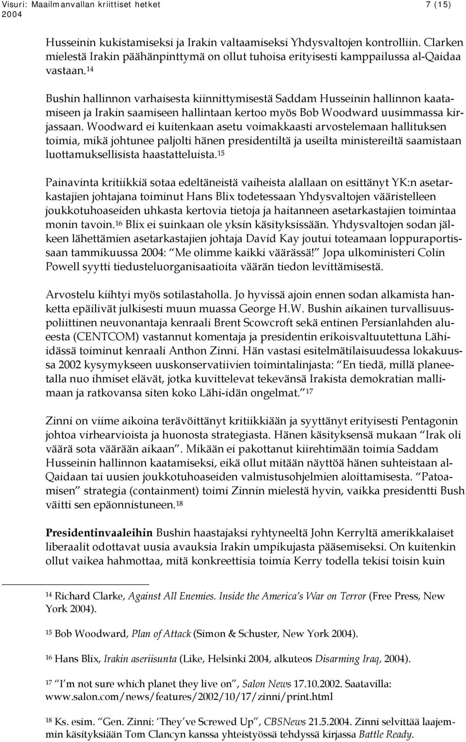 14 Bushin hallinnon varhaisesta kiinnittymisestä Saddam Husseinin hallinnon kaatamiseen ja Irakin saamiseen hallintaan kertoo myös Bob Woodward uusimmassa kirjassaan.