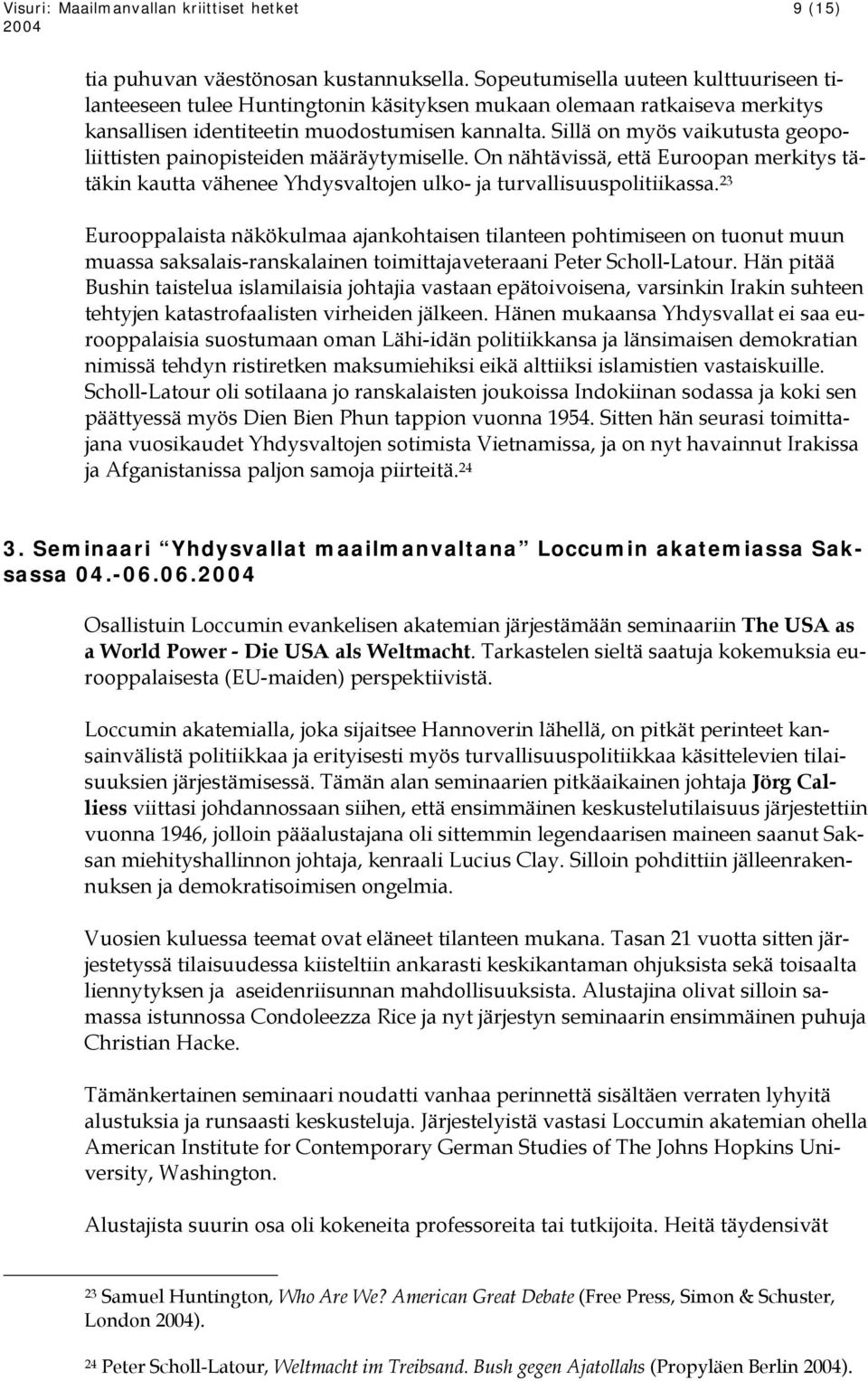 Sillä on myös vaikutusta geopoliittisten painopisteiden määräytymiselle. On nähtävissä, että Euroopan merkitys tätäkin kautta vähenee Yhdysvaltojen ulko- ja turvallisuuspolitiikassa.