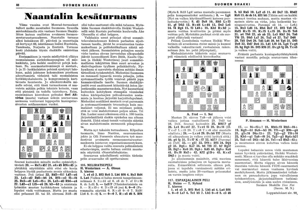 päivänä ja osanottajia oli kertynyt 66, isäntämaan lisäksi Ruotsista, Tanskasta, Norjasta ja Eestistä. Turnaus kesti yhdeksän täysin shakkille omistettua päivää.