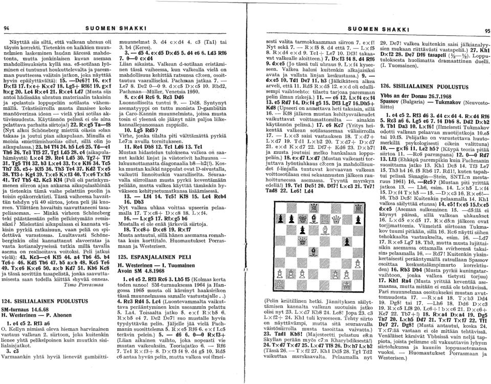 es-sotilaan lyöminen ei tuntunut houkuttelevalta ja paremman puutteessa valitsin jatkon, joka näyttää hyvin epäilyttävältä): 15. -De6?1 16. exf Dxf3 17. fxe+ Kxe7 18. Lg5+ Rf6119. gxf hxg 20.