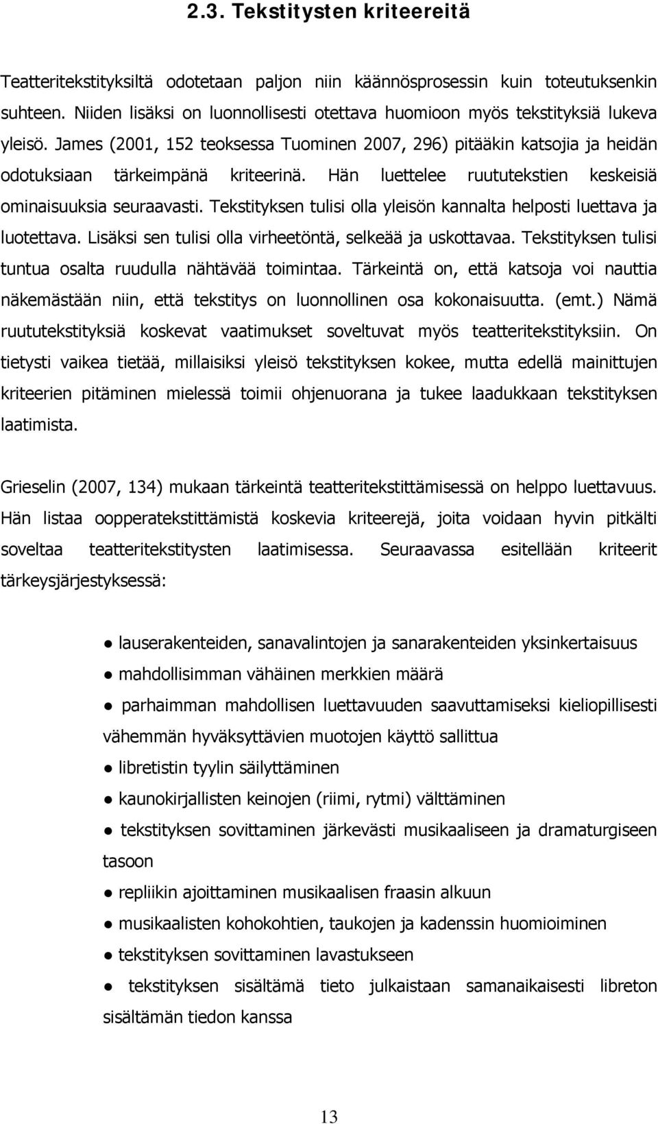 Hän luettelee ruututekstien keskeisiä ominaisuuksia seuraavasti. Tekstityksen tulisi olla yleisön kannalta helposti luettava ja luotettava. Lisäksi sen tulisi olla virheetöntä, selkeää ja uskottavaa.