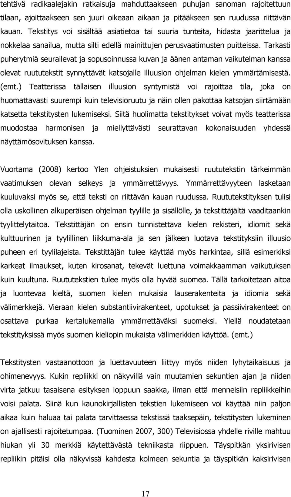 Tarkasti puherytmiä seurailevat ja sopusoinnussa kuvan ja äänen antaman vaikutelman kanssa olevat ruututekstit synnyttävät katsojalle illuusion ohjelman kielen ymmärtämisestä. (emt.