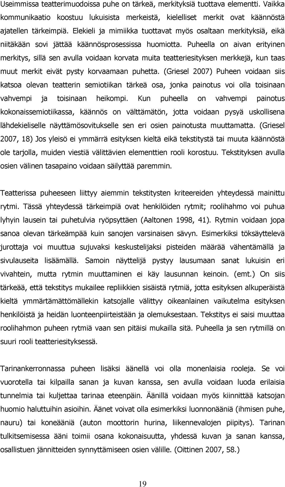 Puheella on aivan erityinen merkitys, sillä sen avulla voidaan korvata muita teatteriesityksen merkkejä, kun taas muut merkit eivät pysty korvaamaan puhetta.