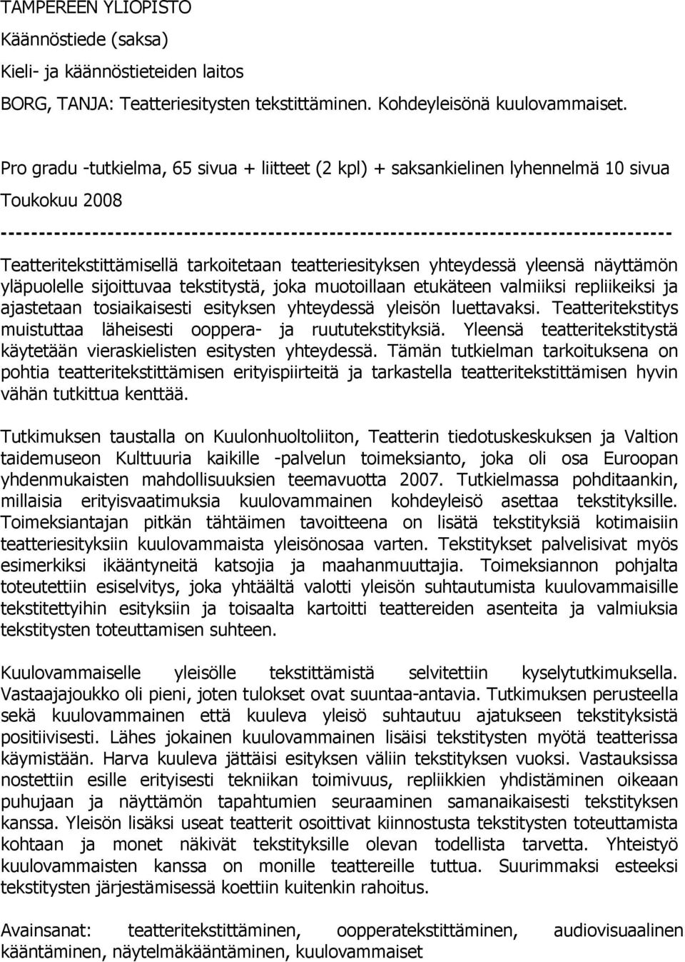 Teatteritekstittämisellä tarkoitetaan teatteriesityksen yhteydessä yleensä näyttämön yläpuolelle sijoittuvaa tekstitystä, joka muotoillaan etukäteen valmiiksi repliikeiksi ja ajastetaan