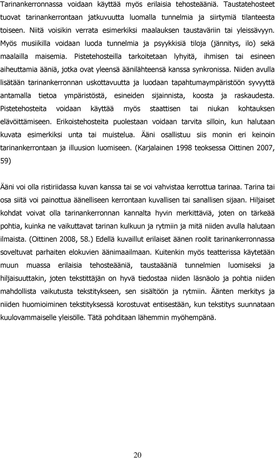 Pistetehosteilla tarkoitetaan lyhyitä, ihmisen tai esineen aiheuttamia ääniä, jotka ovat yleensä äänilähteensä kanssa synkronissa.