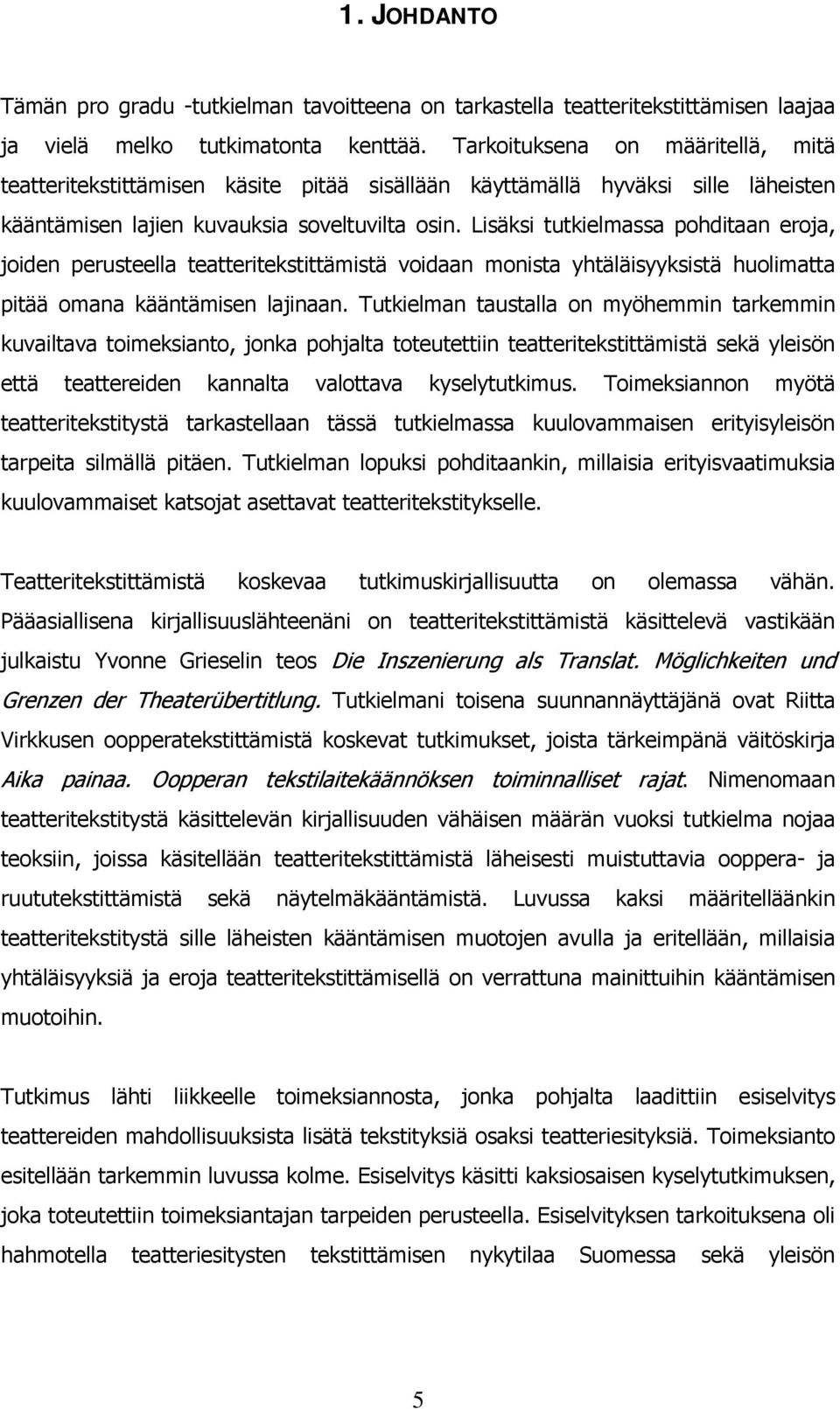 Lisäksi tutkielmassa pohditaan eroja, joiden perusteella teatteritekstittämistä voidaan monista yhtäläisyyksistä huolimatta pitää omana kääntämisen lajinaan.