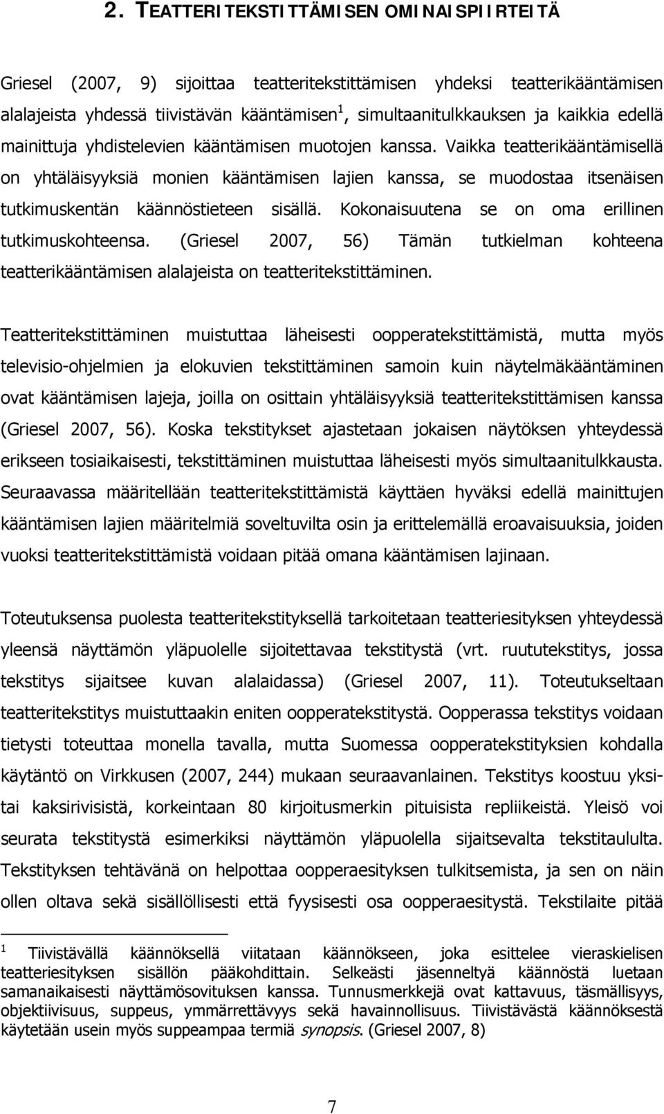 Vaikka teatterikääntämisellä on yhtäläisyyksiä monien kääntämisen lajien kanssa, se muodostaa itsenäisen tutkimuskentän käännöstieteen sisällä. Kokonaisuutena se on oma erillinen tutkimuskohteensa.