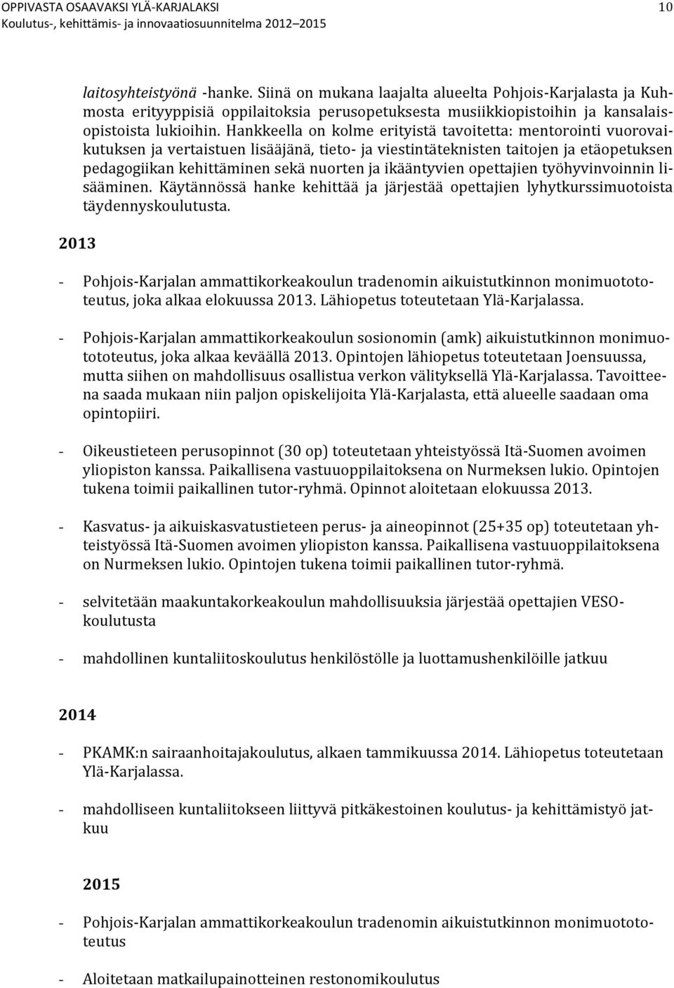 ikääntyvien opettajien työhyvinvoinnin lisääminen. Käytännössä hanke kehittää ja järjestää opettajien lyhytkurssimuotoista täydennyskoulutusta.