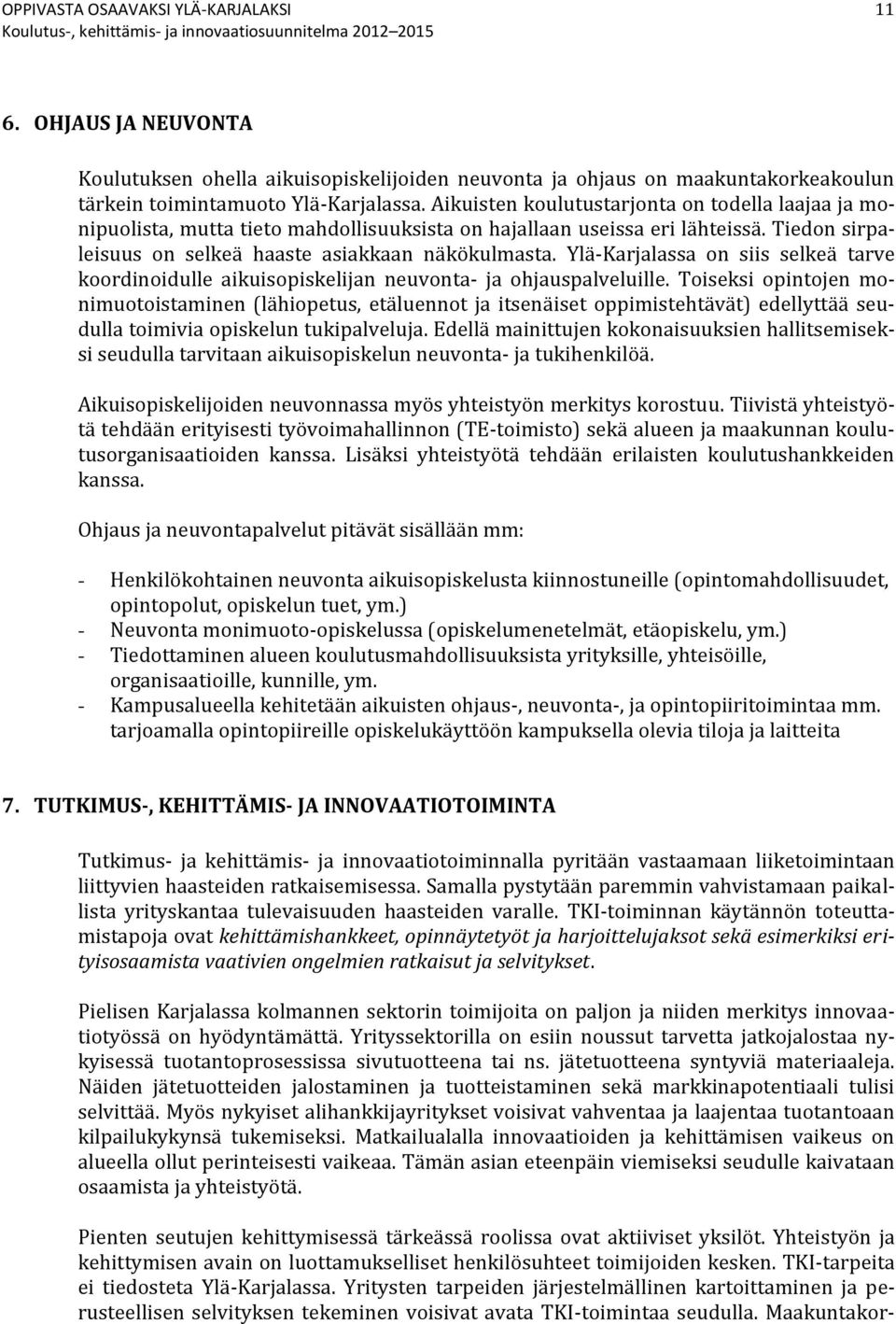 Ylä-Karjalassa on siis selkeä tarve koordinoidulle aikuisopiskelijan neuvonta- ja ohjauspalveluille.