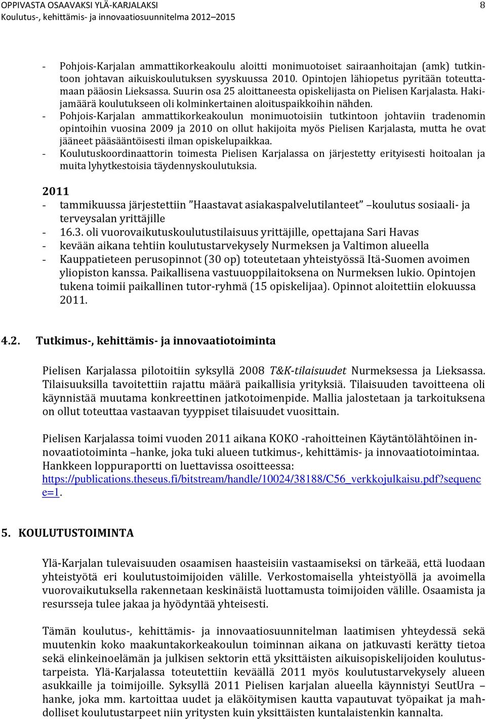 - Pohjois-Karjalan ammattikorkeakoulun monimuotoisiin tutkintoon johtaviin tradenomin opintoihin vuosina 2009 ja 2010 on ollut hakijoita myös Pielisen Karjalasta, mutta he ovat jääneet