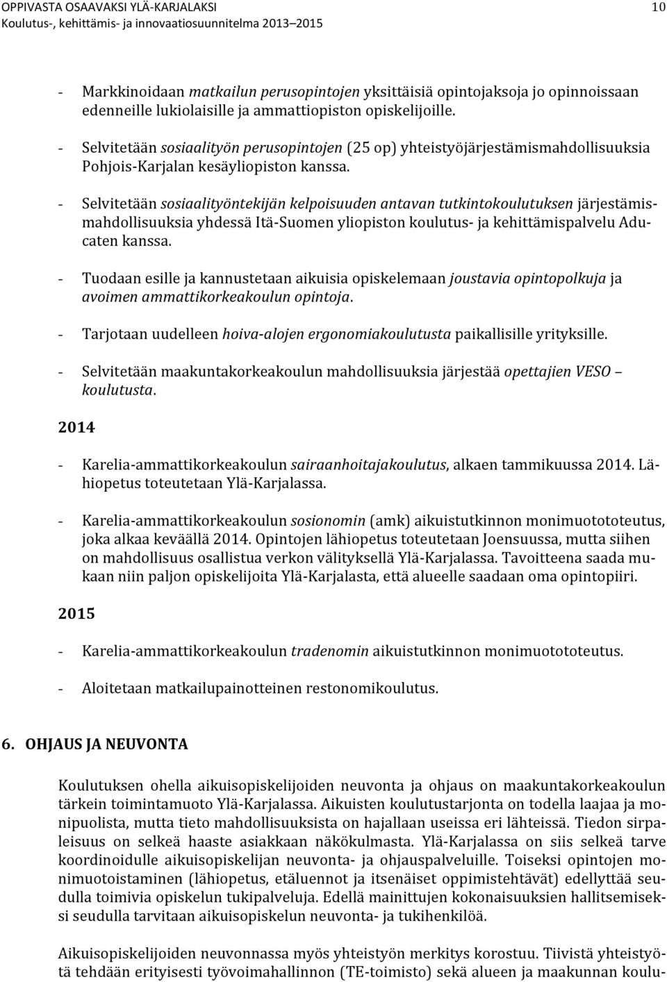 - Selvitetään sosiaalityöntekijän kelpoisuuden antavan tutkintokoulutuksen järjestämismahdollisuuksia yhdessä Itä-Suomen yliopiston koulutus- ja kehittämispalvelu Aducaten kanssa.