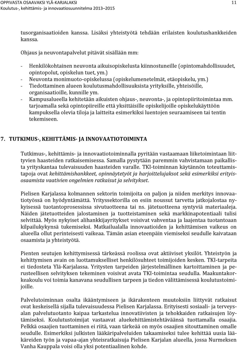 ) - Neuvonta monimuoto-opiskelussa (opiskelumenetelmät, etäopiskelu, ym.) - Tiedottaminen alueen koulutusmahdollisuuksista yrityksille, yhteisöille, organisaatioille, kunnille ym.