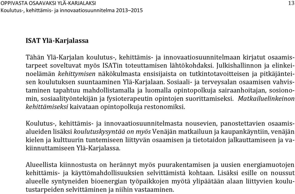 Sosiaali- ja terveysalan osaamisen vahvistaminen tapahtuu mahdollistamalla ja luomalla opintopolkuja sairaanhoitajan, sosionomin, sosiaalityöntekijän ja fysioterapeutin opintojen suorittamiseksi.