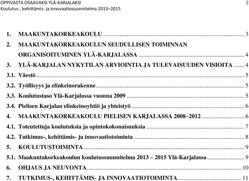 .. 6 4. MAAKUNTAKORKEAKOULU PIELISEN KARJALASSA 2008 2012... 6 4.1. Toteutettuja koulutuksia ja opintokokonaisuuksia... 7 4.2. Tutkimus-, kehittämis- ja innovaatiotoiminta.