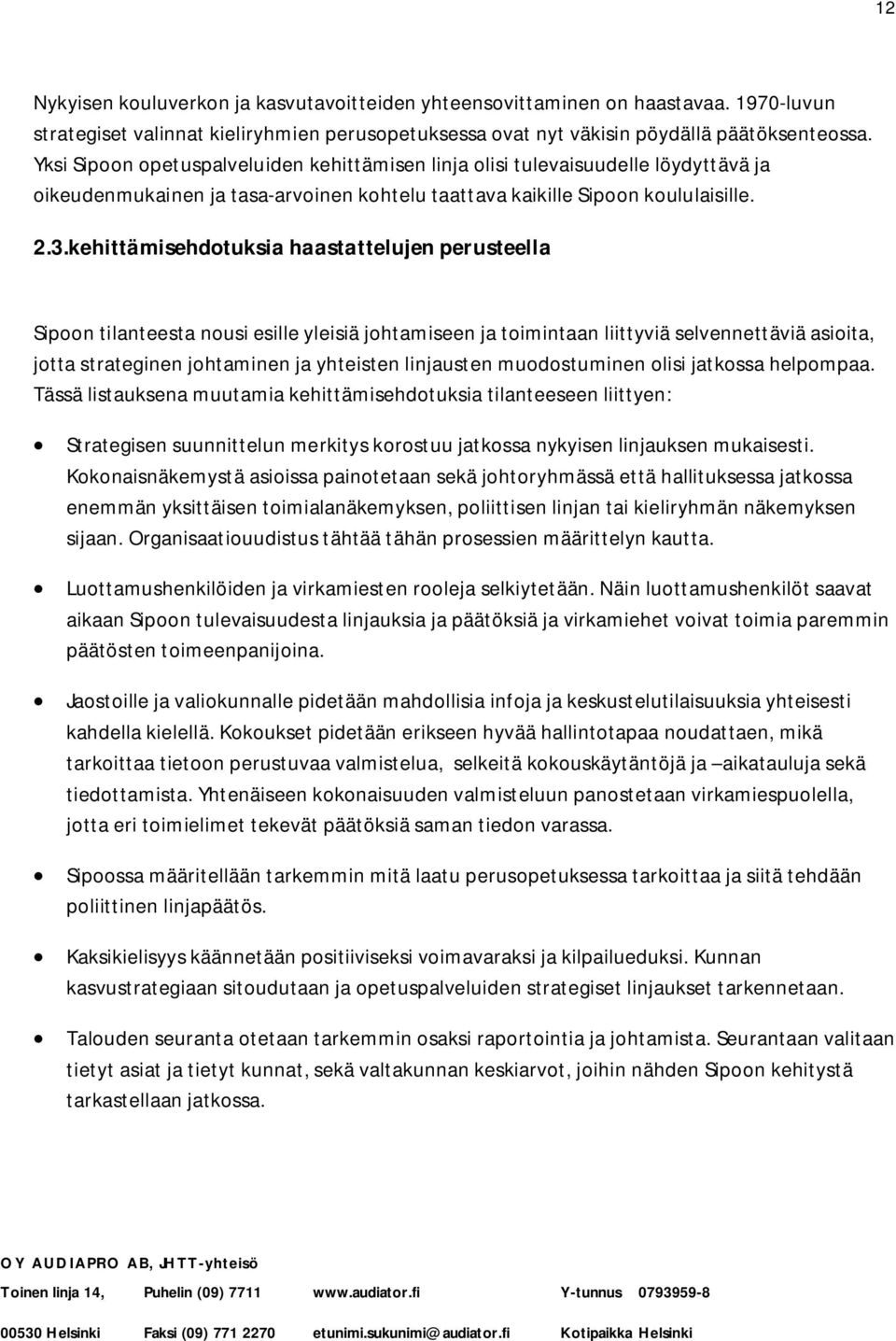 kehittämisehdotuksia haastattelujen perusteella Sipoon tilanteesta nousi esille yleisiä johtamiseen ja toimintaan liittyviä selvennettäviä asioita, jotta strateginen johtaminen ja yhteisten