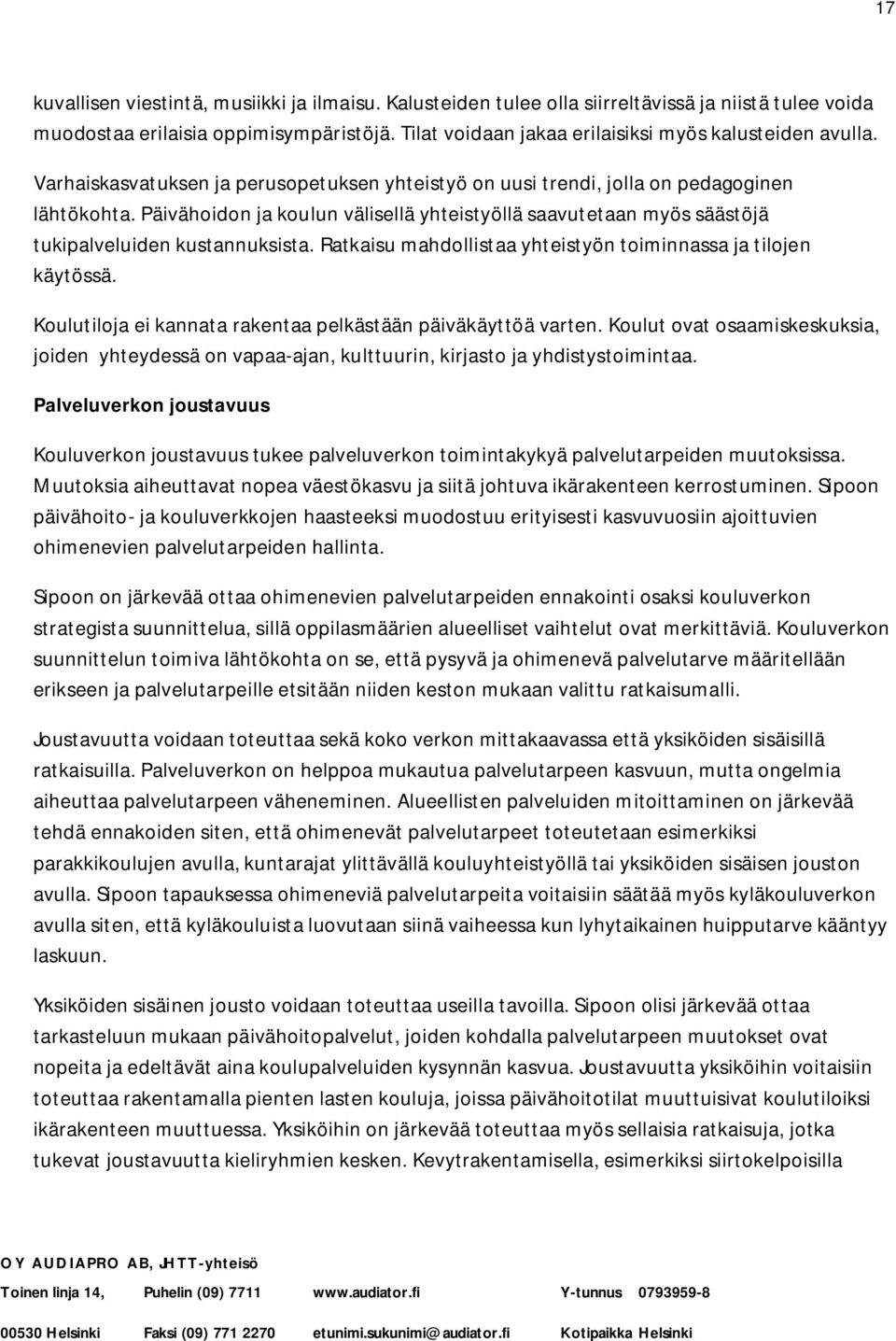 Päivähoidon ja koulun välisellä yhteistyöllä saavutetaan myös säästöjä tukipalveluiden kustannuksista. Ratkaisu mahdollistaa yhteistyön toiminnassa ja tilojen käytössä.