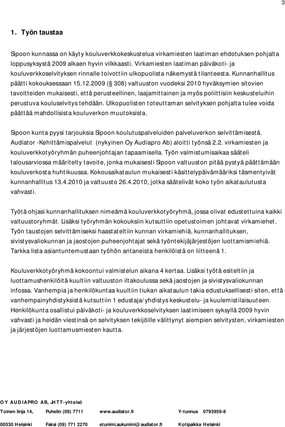 2009 ( 308) valtuuston vuodeksi 2010 hyväksymien sitovien tavoitteiden mukaisesti, että perusteellinen, laajamittainen ja myös poliittisiin keskusteluihin perustuva kouluselvitys tehdään.