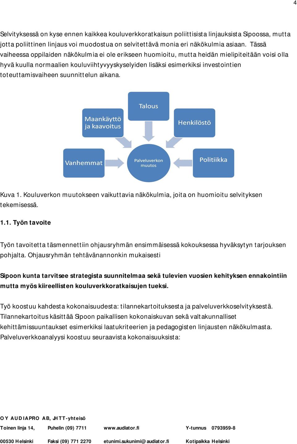 toteuttamisvaiheen suunnittelun aikana. Kuva 1. Kouluverkon muutokseen vaikuttavia näkökulmia, joita on huomioitu selvityksen tekemisessä. 1.1. Työn tavoite Työn tavoitetta täsmennettiin ohjausryhmän ensimmäisessä kokouksessa hyväksytyn tarjouksen pohjalta.