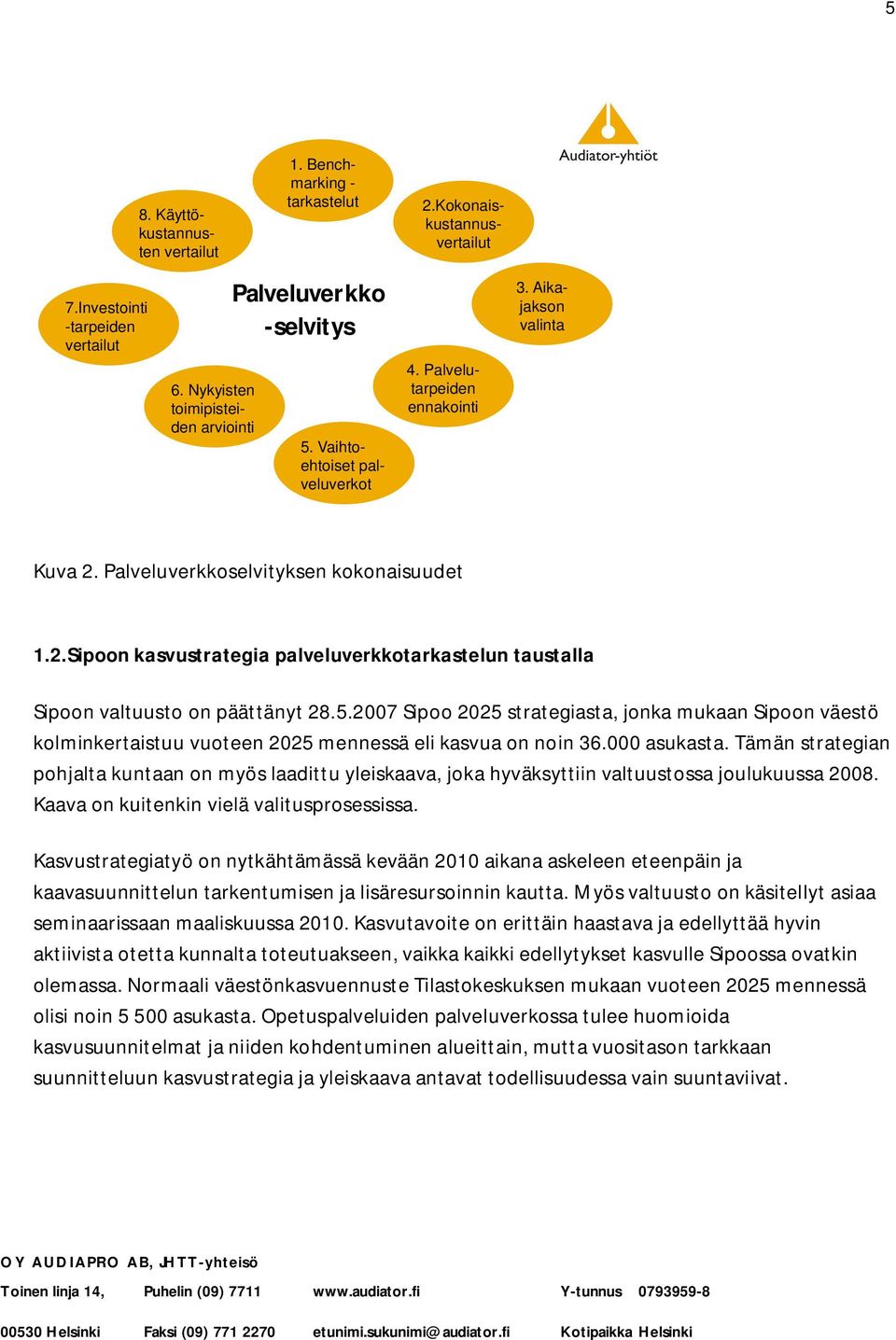 5.2007 Sipoo 2025 strategiasta, jonka mukaan Sipoon väestö kolminkertaistuu vuoteen 2025 mennessä eli kasvua on noin 36.000 asukasta.