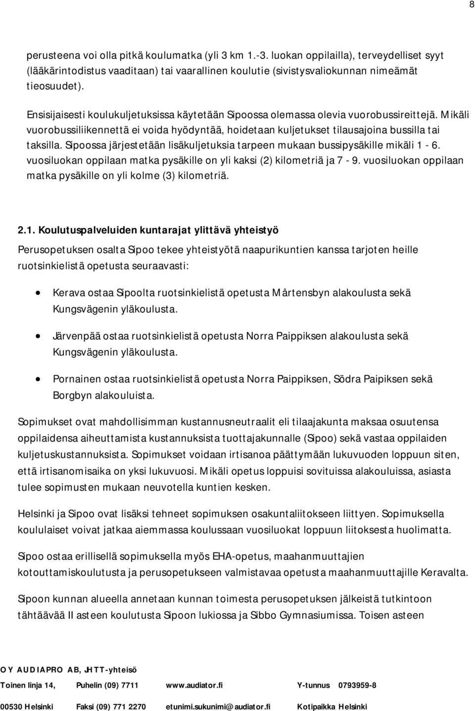 Sipoossa järjestetään lisäkuljetuksia tarpeen mukaan bussipysäkille mikäli 1-6. vuosiluokan oppilaan matka pysäkille on yli kaksi (2) kilometriä ja 7-9.