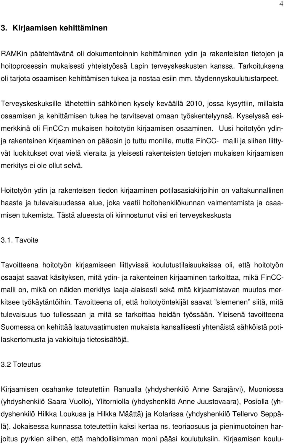 Terveyskeskuksille lähetettiin sähköinen kysely keväällä 2010, jossa kysyttiin, millaista osaamisen ja kehittämisen tukea he tarvitsevat omaan työskentelyynsä.