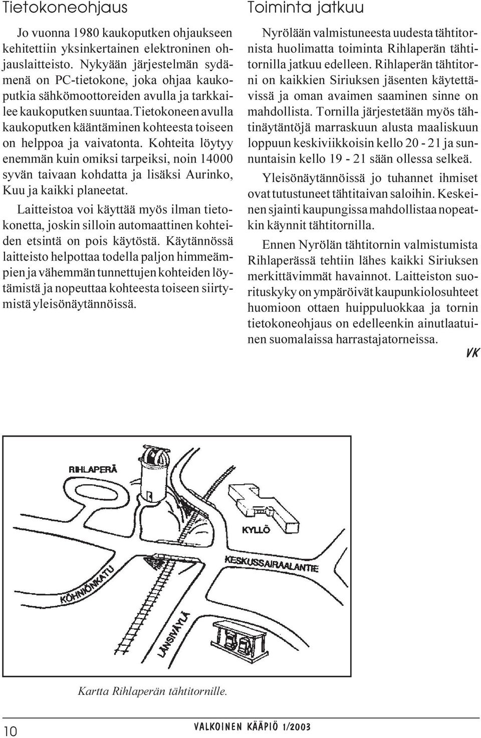 tietokoneen avulla kaukoputken kääntäminen kohteesta toiseen on helppoa ja vaivatonta.