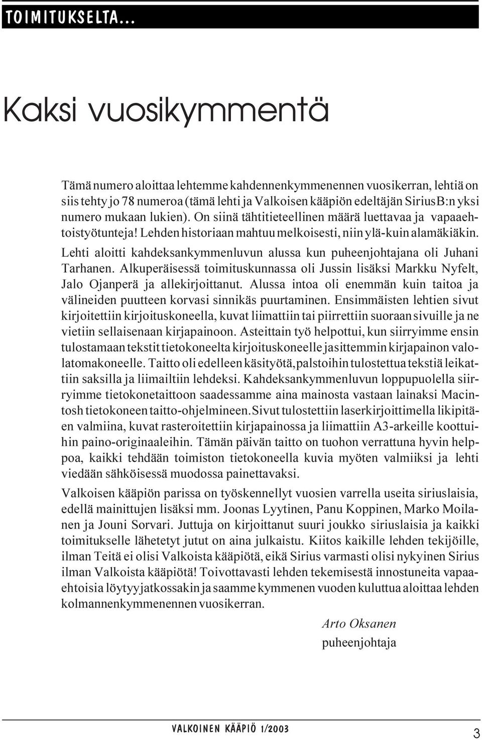 lukien). On siinä tähtitieteellinen määrä luettavaa ja vapaaehtoistyötunteja! Lehden historiaan mahtuu melkoisesti, niin ylä- kuin alamäkiäkin.