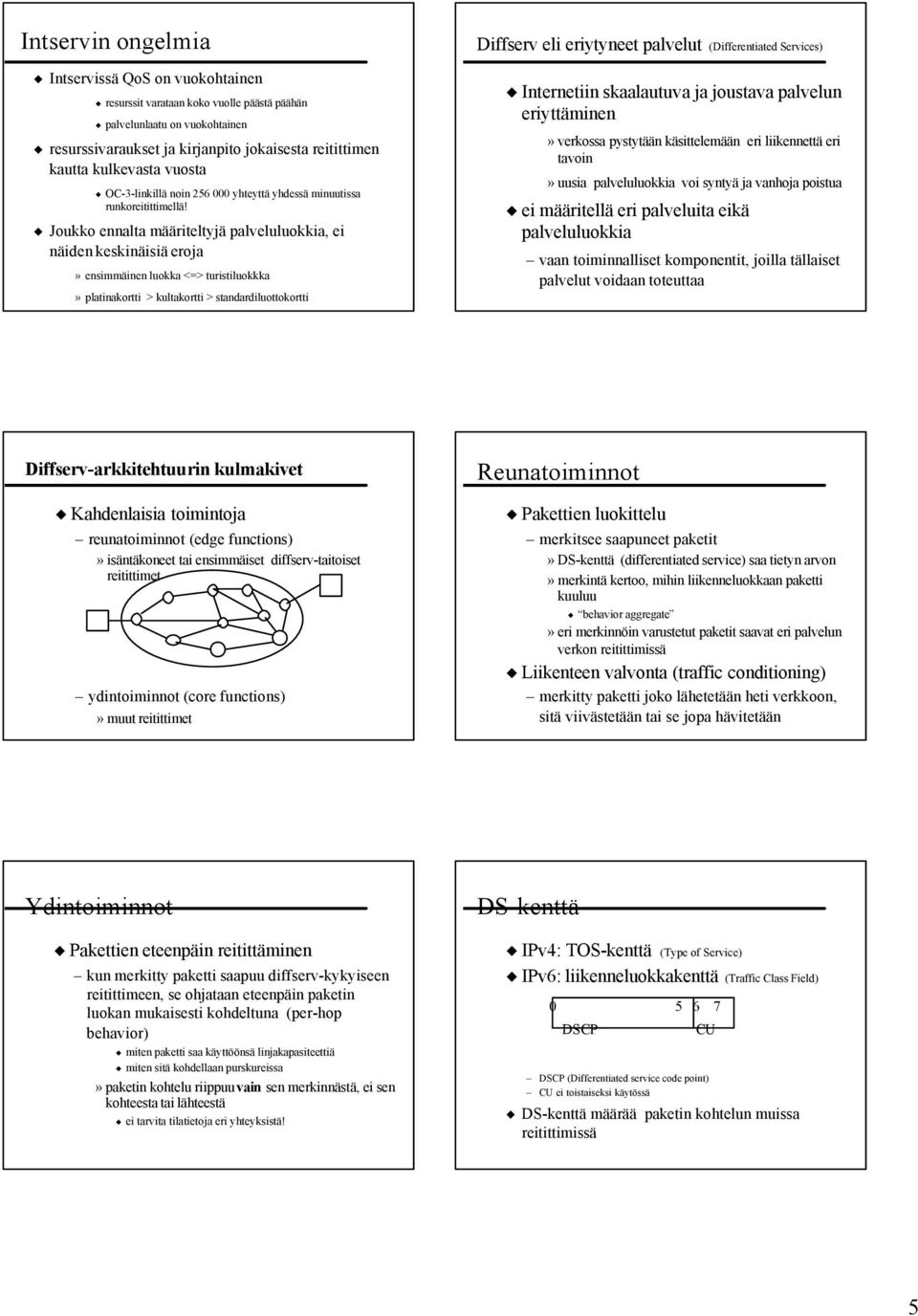 Joukko ennalta määriteltyjä palveluluokkia, ei näiden keskinäisiä eroja» ensimmäinen luokka <=> turistiluokkka» platinakortti > kultakortti > standardiluottokortti Diffserv eli eriytyneet palvelut