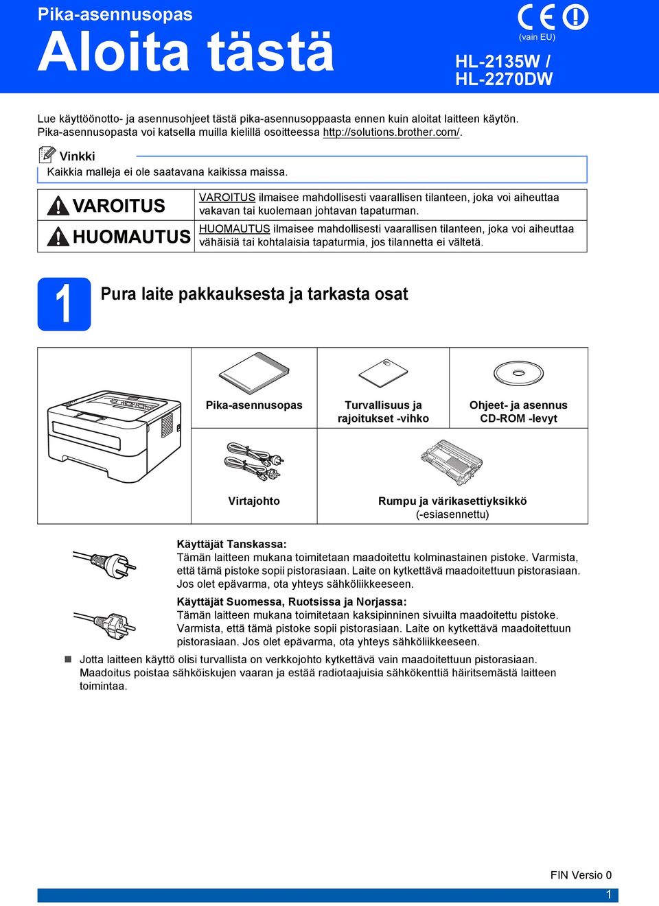 VAROITUS ilmisee mhdollisesti vrllisen tilnteen, jok voi iheutt vkvn ti kuolemn johtvn tpturmn.