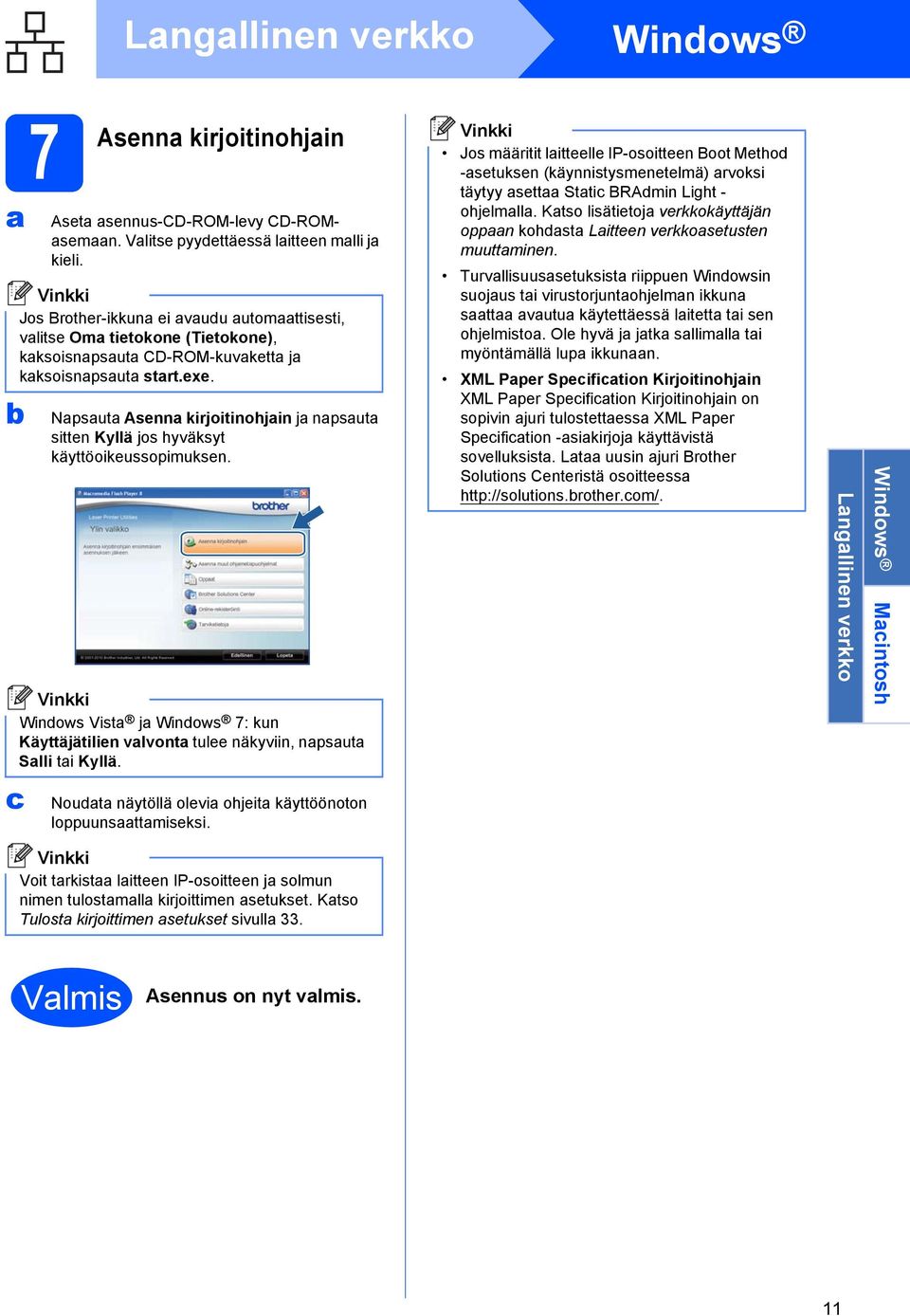 Npsut Asenn kirjoitinohjin j npsut sitten Kyllä jos hyväksyt käyttöoikeussopimuksen. Windows Vist j Windows 7: kun Käyttäjätilien vlvont tulee näkyviin, npsut Slli ti Kyllä.