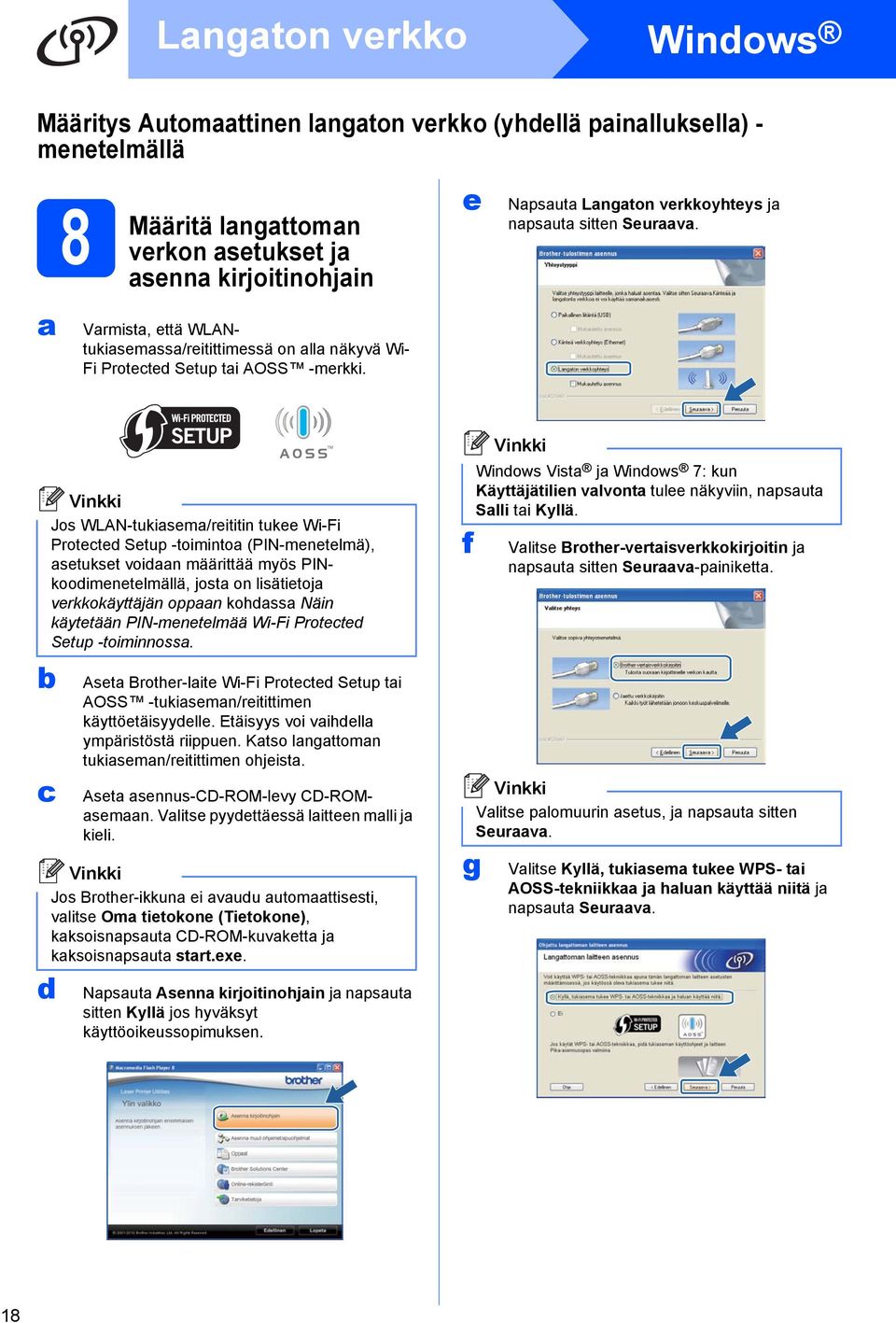 c d Jos WLAN-tukisem/reititin tukee Wi-Fi Protected Setup -toiminto (PIN-menetelmä), setukset voidn määrittää myös PINkoodimenetelmällä, jost on lisätietoj verkkokäyttäjän oppn kohdss Näin käytetään