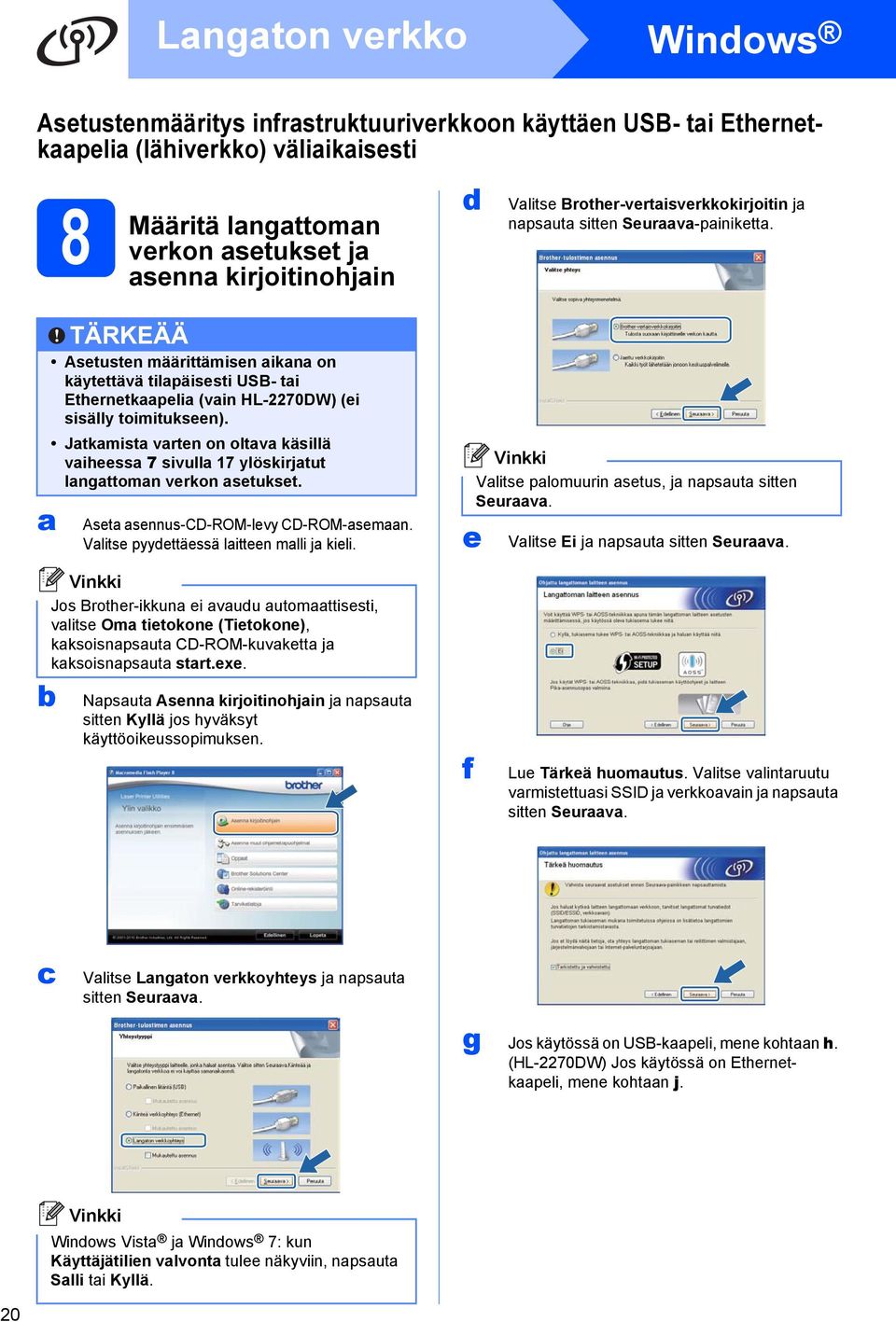 Jtkmist vrten on oltv käsillä viheess 7 sivull 17 ylöskirjtut lngttomn verkon setukset. Aset sennus-cd-rom-levy CD-ROM-semn. Vlitse pyydettäessä litteen mlli j kieli.