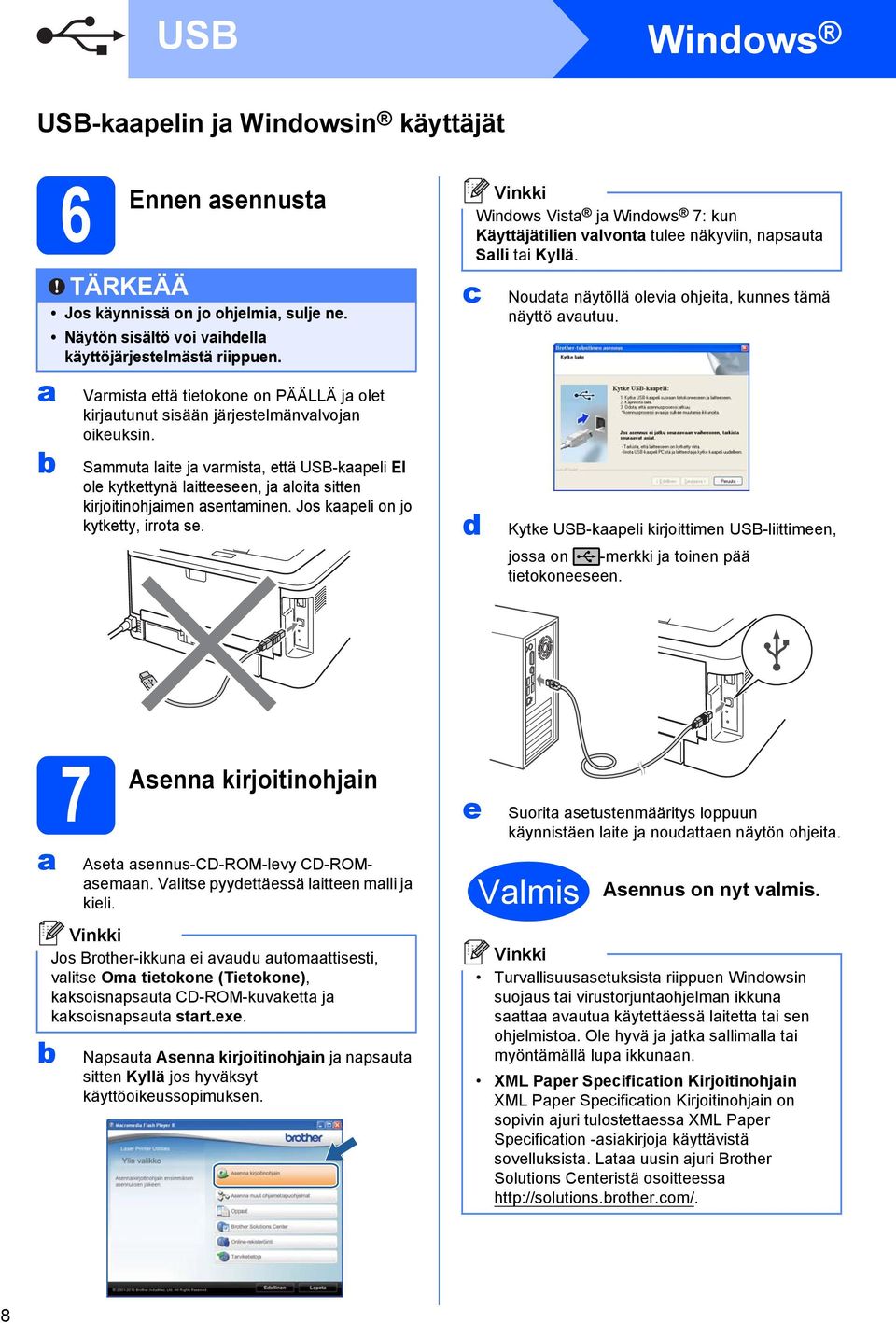 Jos kpeli on jo kytketty, irrot se. c d Windows Vist j Windows 7: kun Käyttäjätilien vlvont tulee näkyviin, npsut Slli ti Kyllä. Noudt näytöllä olevi ohjeit, kunnes tämä näyttö vutuu.